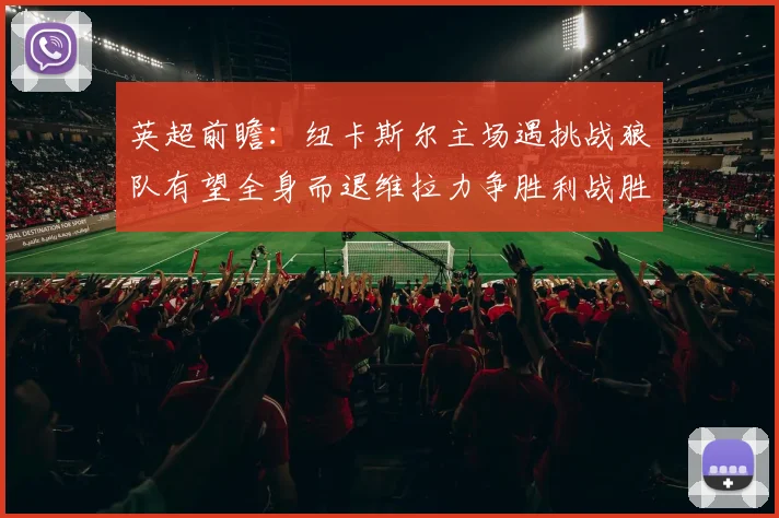 英超前瞻：纽卡斯尔主场遇挑战狼队有望全身而退维拉力争胜利战胜埃弗顿